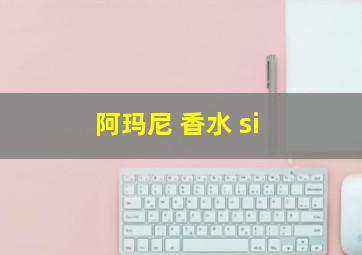 阿玛尼 香水 si